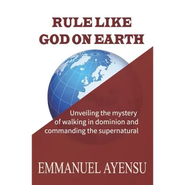 Rule Like God on Earth: Unveiling the mystery of walking in dominion and commanding the supernatural