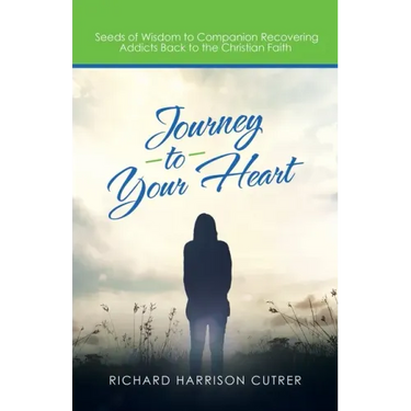 Journey to Your Heart: Seeds of Wisdom to Companion Recovering Addicts Back to the Christian Faith