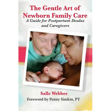 The Gentle Art of Newborn Family Care: A Guide for Postpartum Doulas and Caregivers