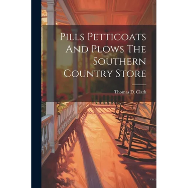 Pills Petticoats And Plows The Southern Country Store