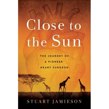 Close to the Sun: The Journey of a Pioneer Heart Surgeon