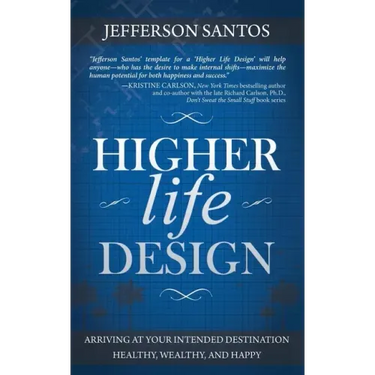 Higher Life Design: Arriving at Your Intended Destination Healthy, Wealthy, and Happy