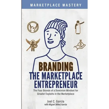 Branding the Marketplace Entrepreneur: The Four Brands of a Dominion Mindset for Greater Exploits in the Marketplace
