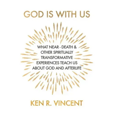 God is With Us: What Near-Death and Other Spiritually Transformative Experiences Teach Us About God and Afterlife
