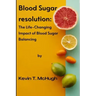 Blood sugar resolution: The Life-Changing Impact of Blood Sugar Balancing