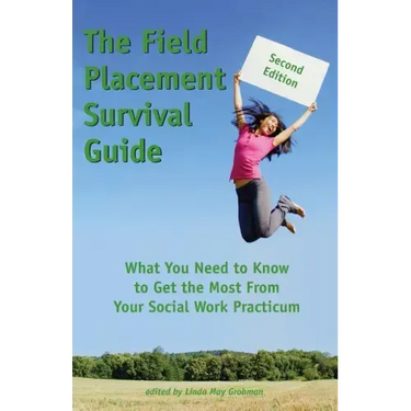 The Field Placement Survival Guide: What You Need to Know to Get the Most from Your Social Work Practicum (Second Edition)