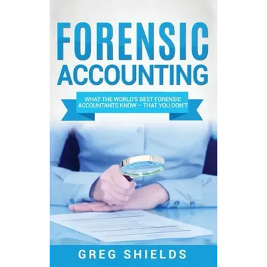 Forensic Accounting: What the World's Best Forensic Accountants Know - That You Don't