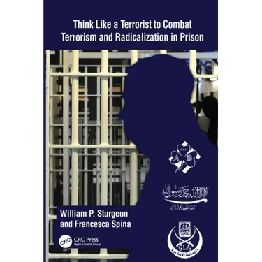 Think Like a Terrorist to Combat Terrorism and Radicalization in Prison