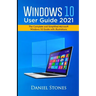 Windows 10 User Guide 2021: The Complete and Simplified Microsoft Windows 10 Guide With Illustrations