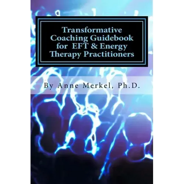 Transformative Coaching Guidebook for Eft & Energy Therapy Practitioners: Creating a Practice Curriculum to Support Your Clients to Thrive!