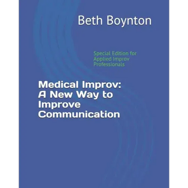 Medical Improv: A New Way to Improve Communication: Special Edition for Applied Improv Professionals
