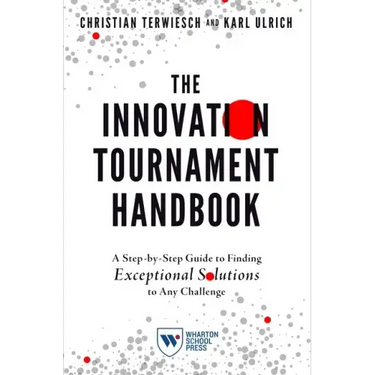 The Innovation Tournament Handbook: A Step-By-Step Guide to Finding Exceptional Solutions to Any Challenge