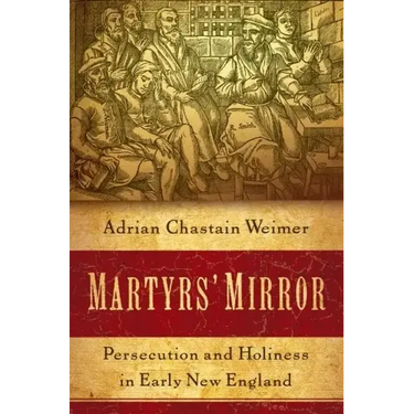 Martyrs' Mirror: Persecution and Holiness in Early New England