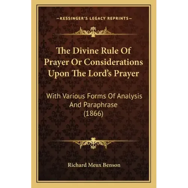 The Divine Rule Of Prayer Or Considerations Upon The Lord's Prayer: With Various Forms Of Analysis And Paraphrase (1866)