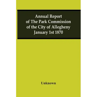 Annual Report Of The Park Commission Of The City Of Allegheny January 1St 1870