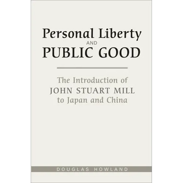 Personal Liberty and Public Good: The Introduction of John Stuart Mill to Japan and China