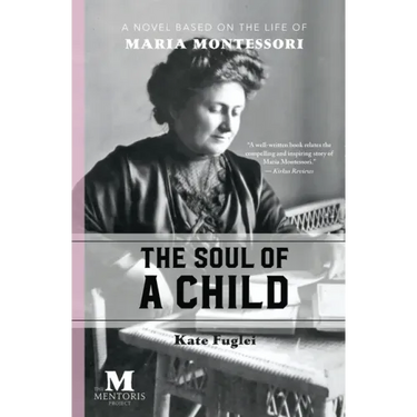 The Soul of a Child: A Novel Based on the Life of Maria Montessori