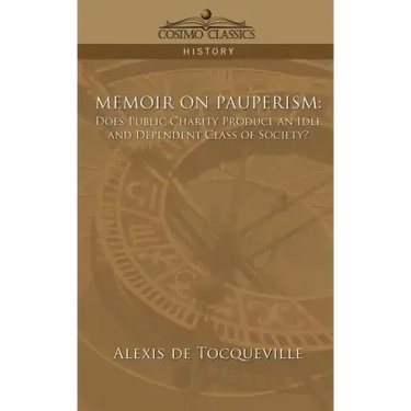 Memoir on Pauperism: Does Public Charity Produce an Idle and Dependent Class of Society?