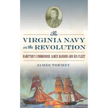 The Virginia Navy in the Revolution: Hampton's Commodore James Barron and His Fleet