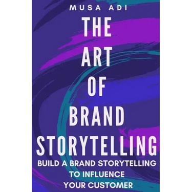 The Art of Brand Storytelling: Build A Brand Storytelling To Influence Your Customer