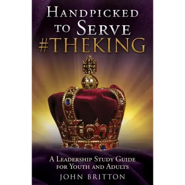 Handpicked to Serve #Theking: A Leadership Study Guide for Youth and Adults