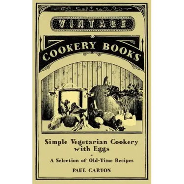 Simple Vegetarian Cookery with Eggs - A Selection of Old-Time Recipes