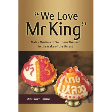 "We Love MR King": Malay Muslims of Southern Thailand in the Wake of the Unrest
