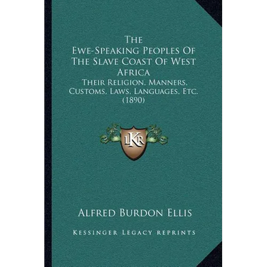 The Ewe-Speaking Peoples Of The Slave Coast Of West Africa: Their Religion, Manners, Customs, Laws, Languages, Etc. (1890)