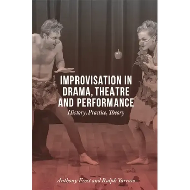 Improvisation in Drama, Theatre and Performance: History, Practice, Theory