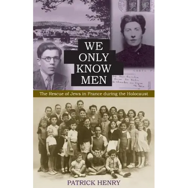 We Only Know Men: The Rescue of Jews in France During the Holocaust
