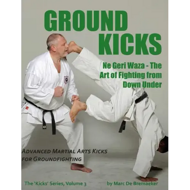 Ground Kicks: Advanced Martial Arts Kicks for Groundfighting