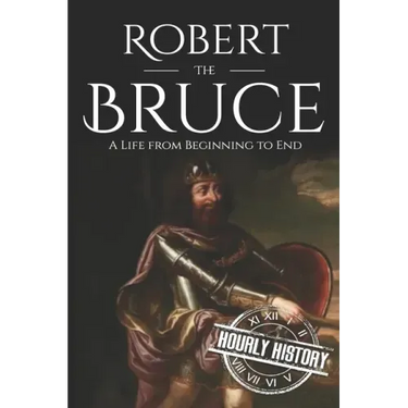 Robert the Bruce: A Life from Beginning to End
