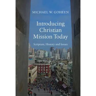 Introducing Christian Mission Today: Scripture, History and Issues