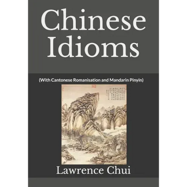 Chinese Idioms: (With Cantonese Romanisation and Mandarin Pinyin)