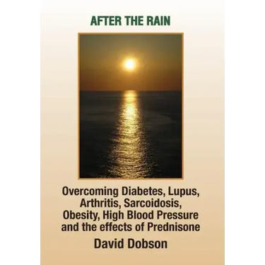 After the Rain: Overcoming Diabetes, Lupus, Arthritis, Sarcoidosis, Prednisone, Obesity