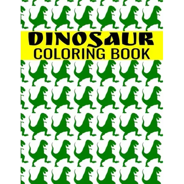 Dinosaur Coloring Book: A Fun-Filled Activity For Kids of All Ages - Tyrannosaurus, T-Rex, Triceratop, Brontosaurus, Brachiosaurs, Raptorex, S