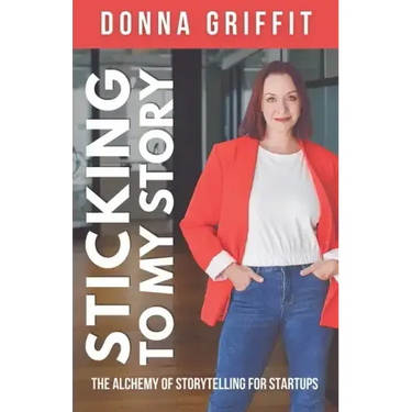 Sticking to My Story: The Alchemy of Storytelling for Startups
