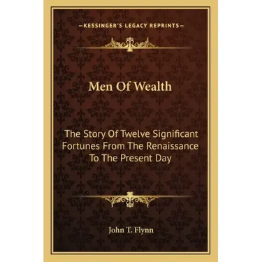 Men of Wealth: The Story of Twelve Significant Fortunes from the Renaissance to the Present Day