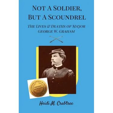 Not A Soldier, But A Scoundrel: The Lives and Deaths of George W. Graham