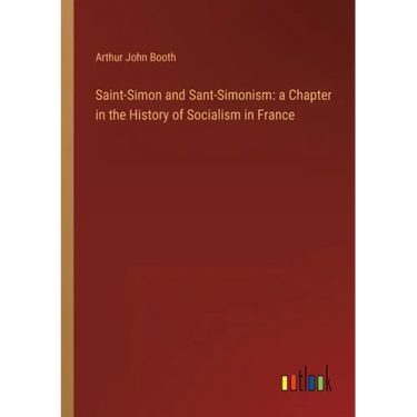 Saint-Simon and Sant-Simonism: a Chapter in the History of Socialism in France