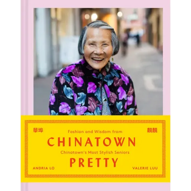 Chinatown Pretty: Fashion and Wisdom from Chinatown's Most Stylish Seniors
