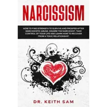 Narcissism: How to find strength to survive and prosper after narcissistic abuse. Disarm the Narcissist, take control of your life