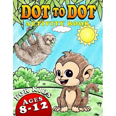 Dot To Dot Activity Book For Kids Ages 8-12: Fun and Challenging Connect The Dots Puzzles Book for Kids Age 7, 8, 9, 10, 11, 12 Cute Animals Dot to Do