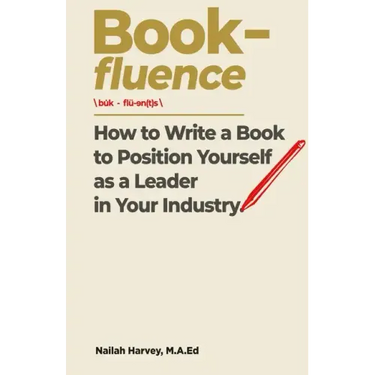 Book-fluence: How to Write a Book to Position Yourself as a Leader in Your Industry