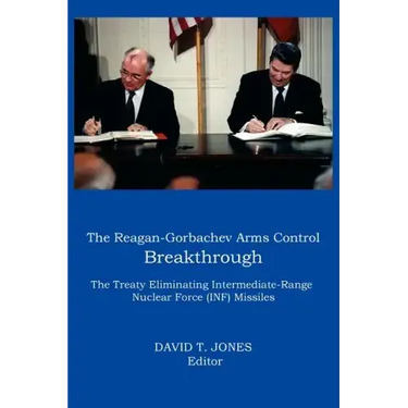 The Reagan-Gorbachev Arms Control Breakthrough: The Treaty Eliminating Intermediate-Range Nuclear Force (INF) Missiles