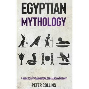 Egyptian Mythology: A Guide to Egyptian History, Gods, and Mythology