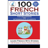 100 French Short Stories For Beginners And Intermediate Students Learn French with Stories + 100 Stories in Audio
