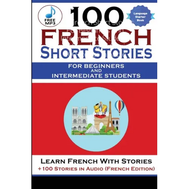 100 French Short Stories For Beginners And Intermediate Students Learn French with Stories + 100 Stories in Audio