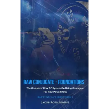Raw Conjugate - Foundations: The Complete 'How To' System On Using Conjugate For Raw Powerlifting