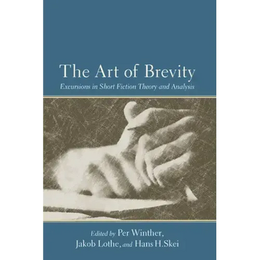 The Art of Brevity: Excursions in Short Fiction Theory and Analysis